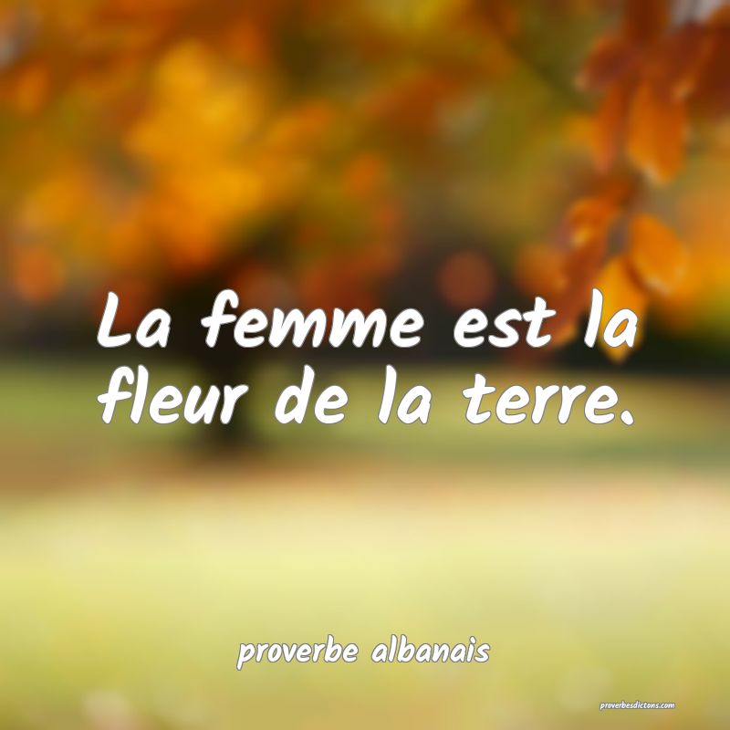  La femme est la fleur de la terre.