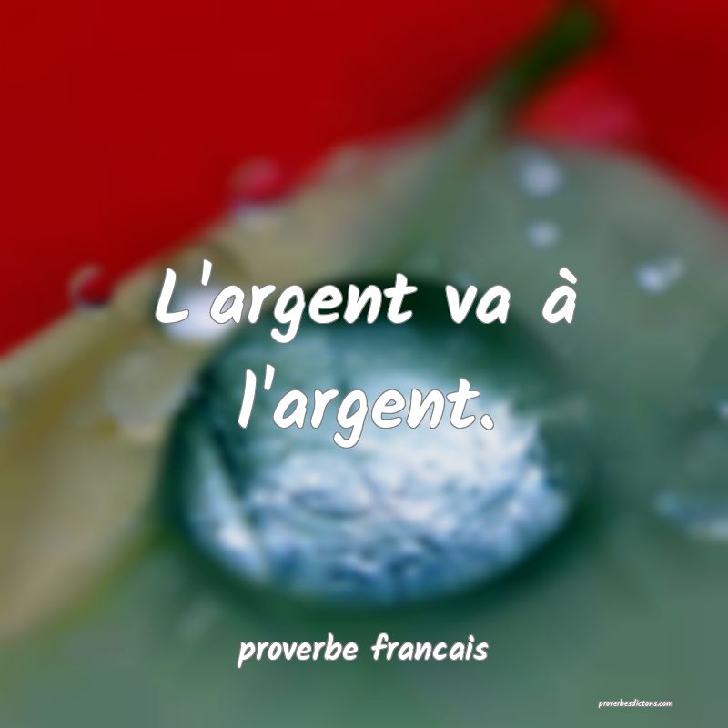 L'argent va à l'argent.