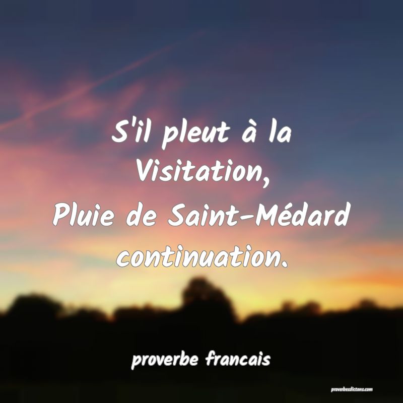 S'il pleut à la Visitation,
Pluie de Saint-Médard continuation.