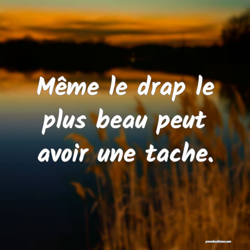 Même le drap le plus beau peut avoir une tache.
