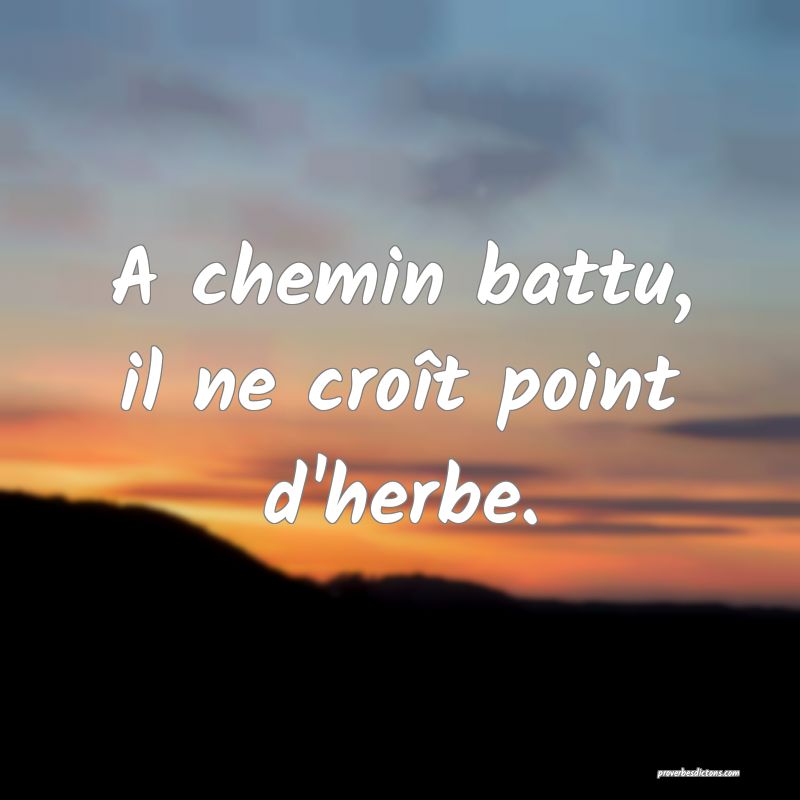A chemin battu, il ne croît point d'herbe.