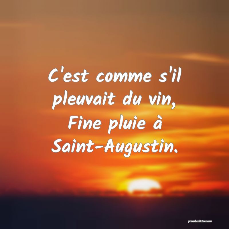 C'est comme s'il pleuvait du vin,
Fine pluie à Saint-Augustin.