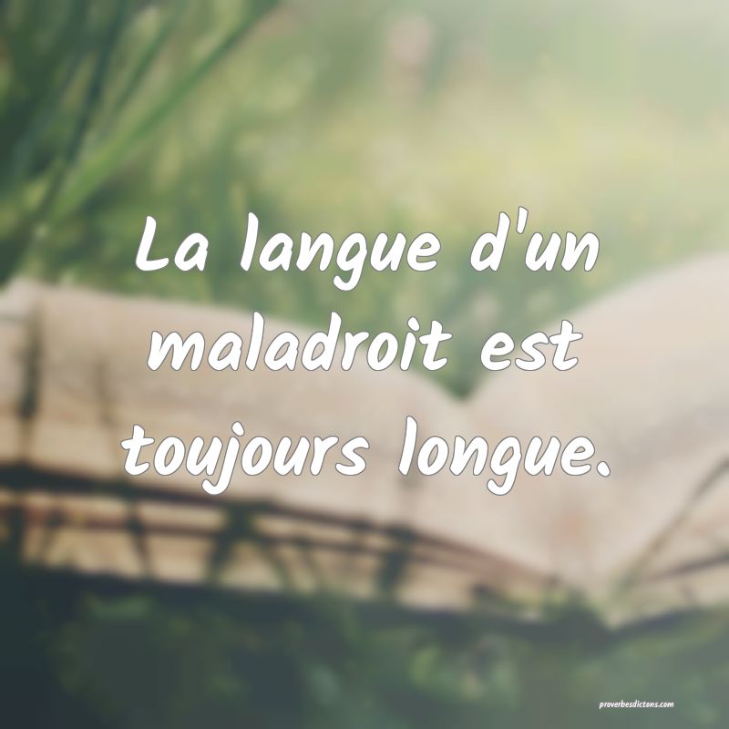 La langue d'un maladroit est toujours longue.