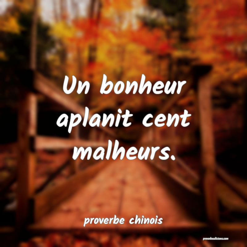 Un bonheur aplanit cent malheurs.
