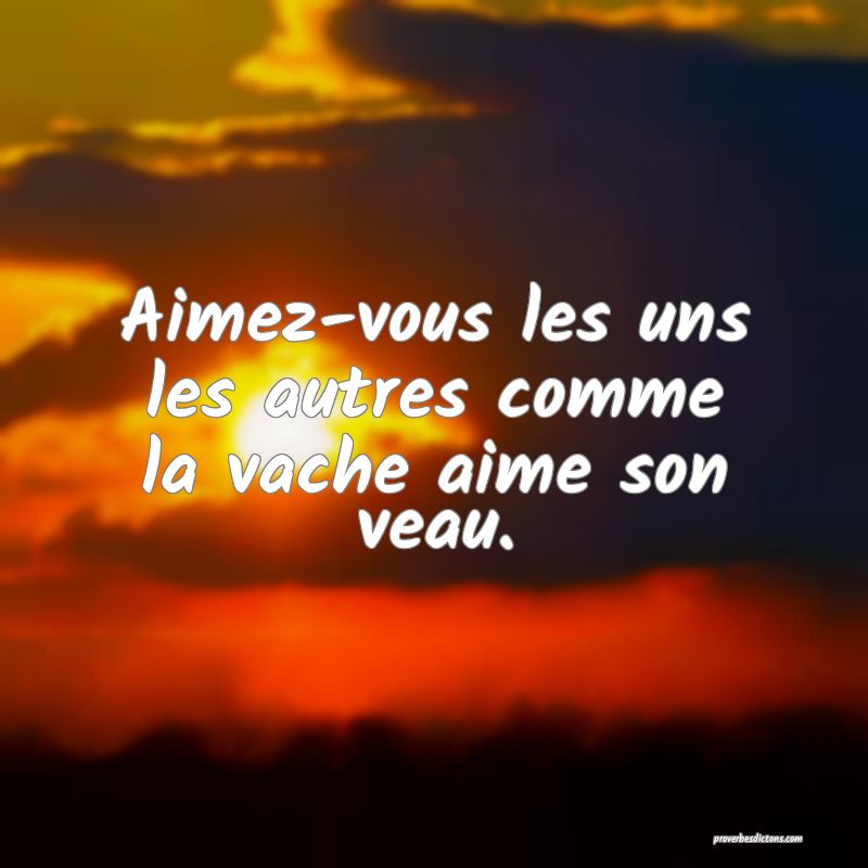 Aimez-vous les uns les autres comme la vache aime son veau.