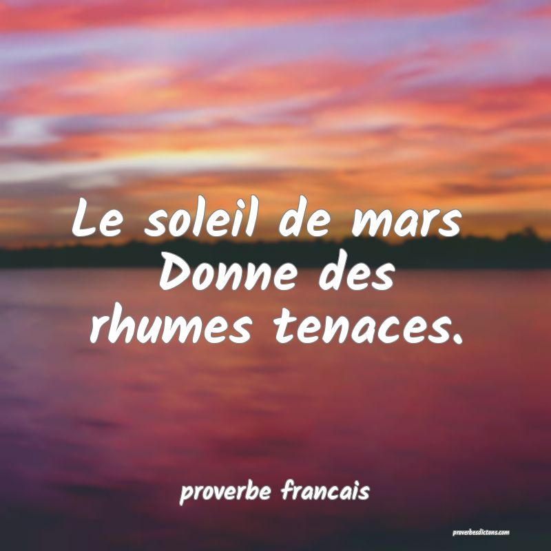 Le soleil de mars 
Donne des rhumes tenaces.