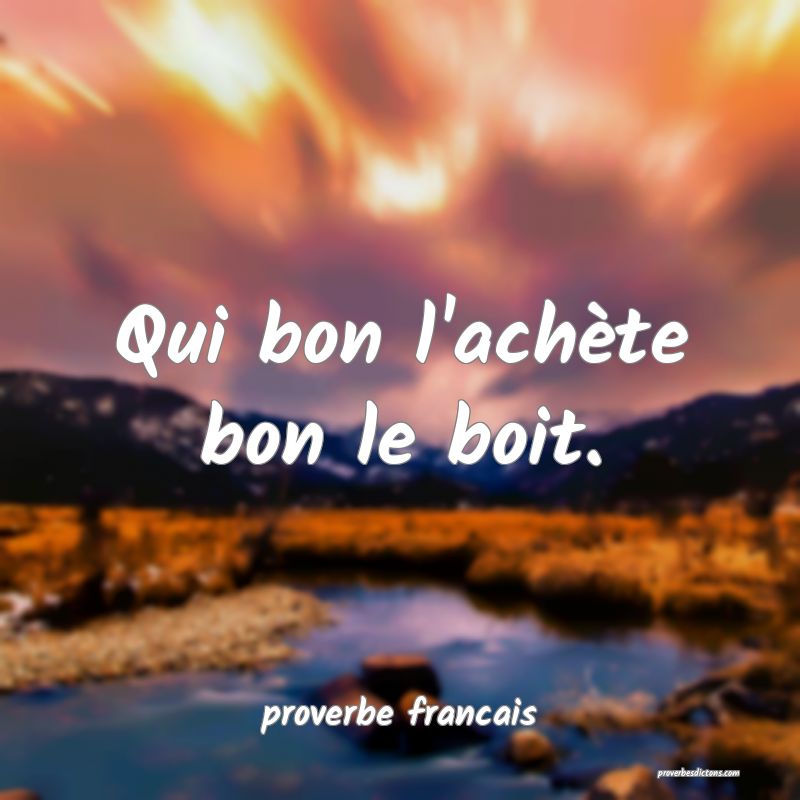 Qui bon l'achète bon le boit.