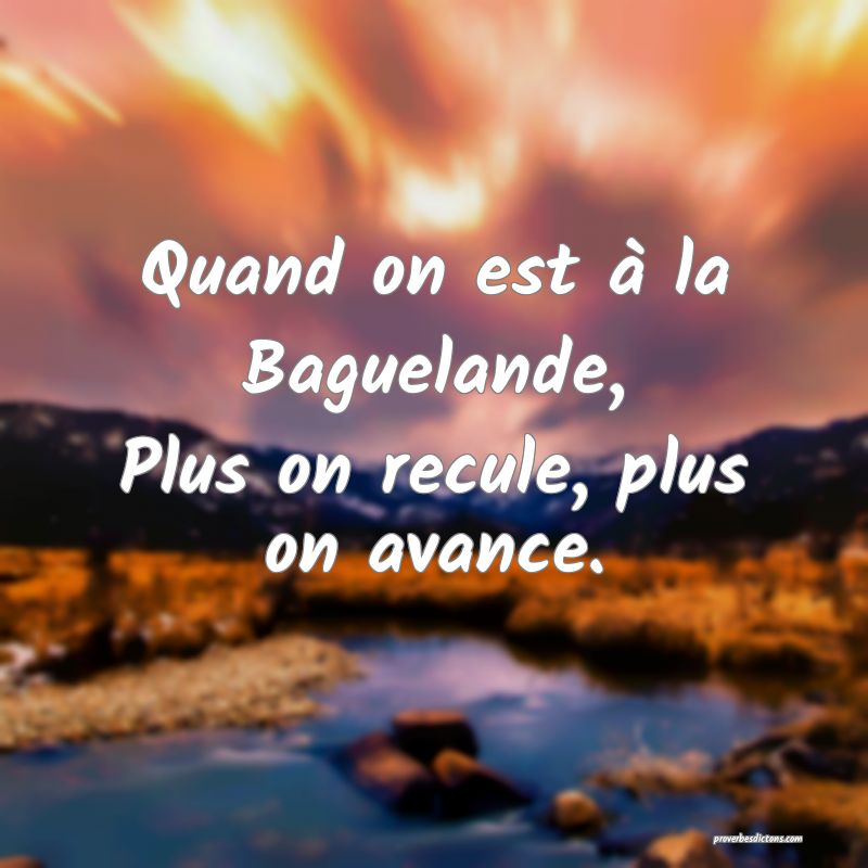 Quand on est à la Baguelande,
Plus on recule, plus on avance.