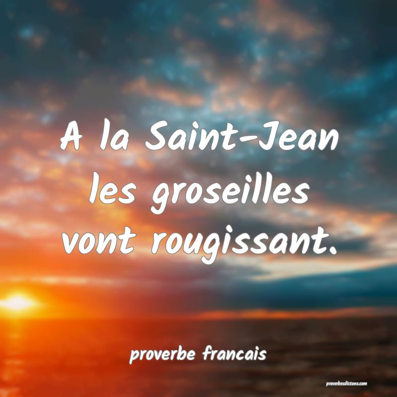 A la Saint-Jean les groseilles vont rougissant.