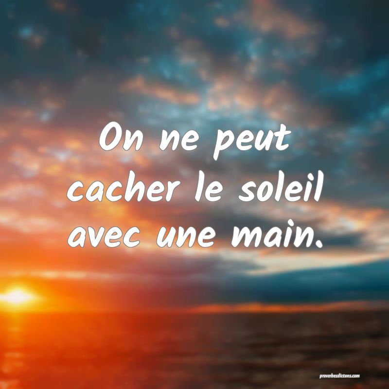 On ne peut cacher le soleil avec une main.