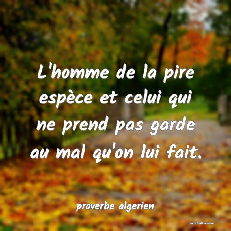  L'homme de la pire espèce et celui qui ne prend pas garde au mal qu'on lui fait.