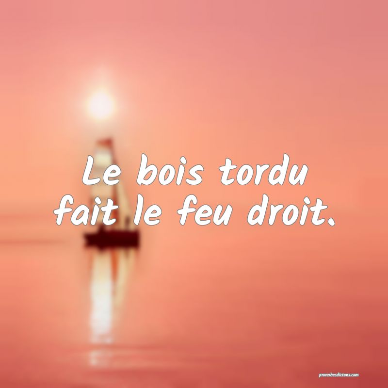 Le bois tordu fait le feu droit.