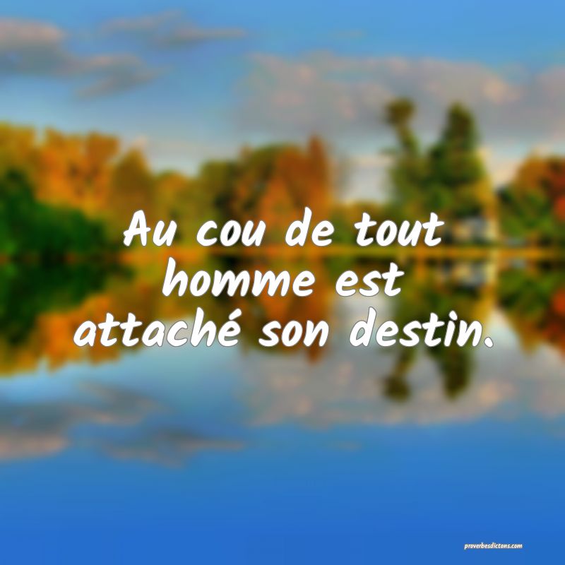 Au cou de tout homme est attaché son destin.