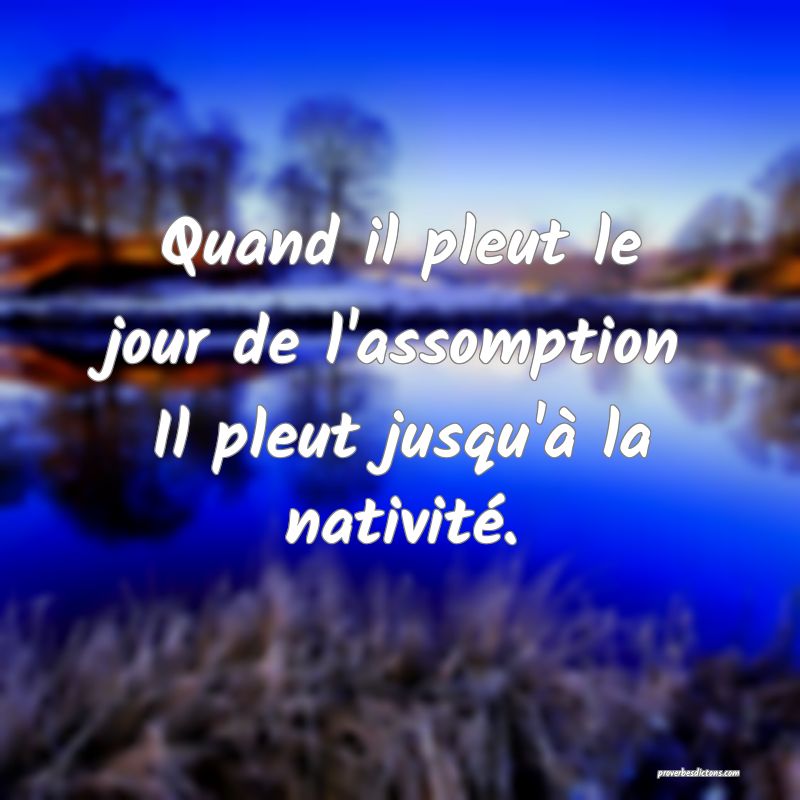 Quand il pleut le jour de l'assomption
Il pleut jusqu'à la nativité.