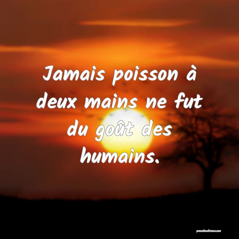 Jamais poisson à deux mains ne fut du goût des humains.