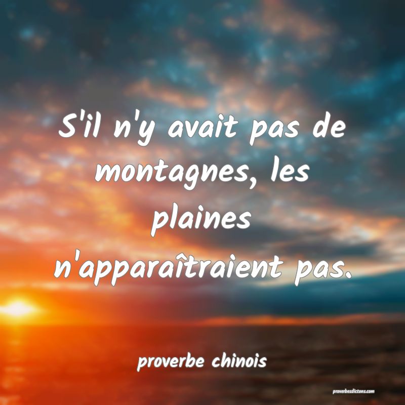 S'il n'y avait pas de montagnes, les plaines n'apparaîtraient pas.