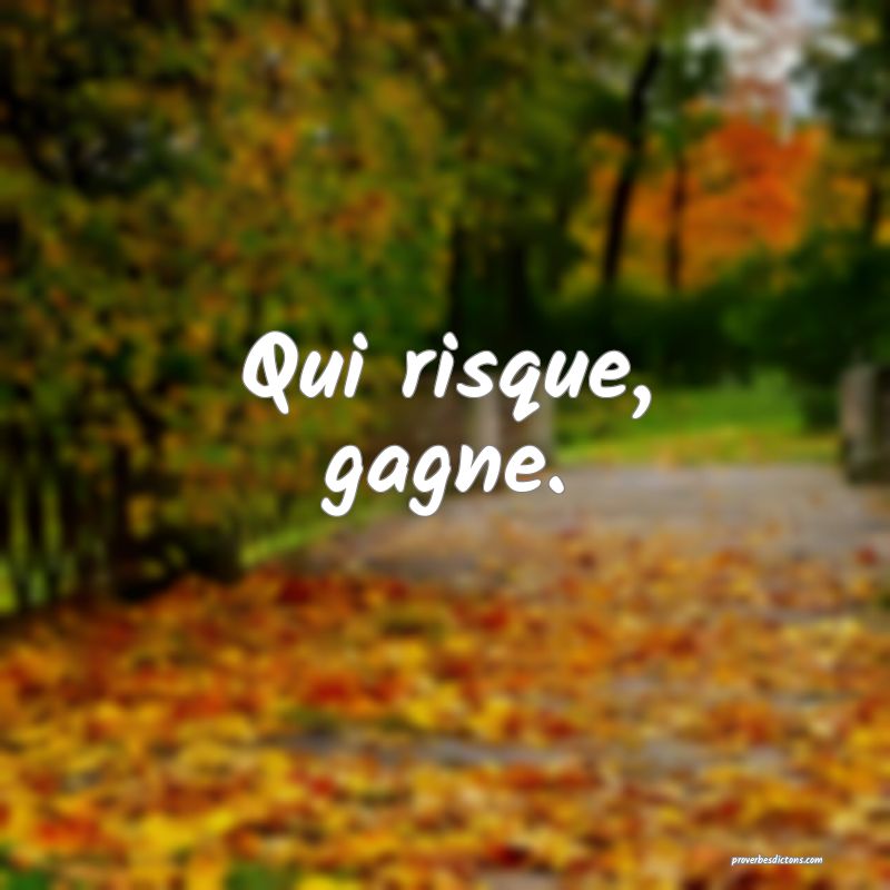 Qui risque, gagne.