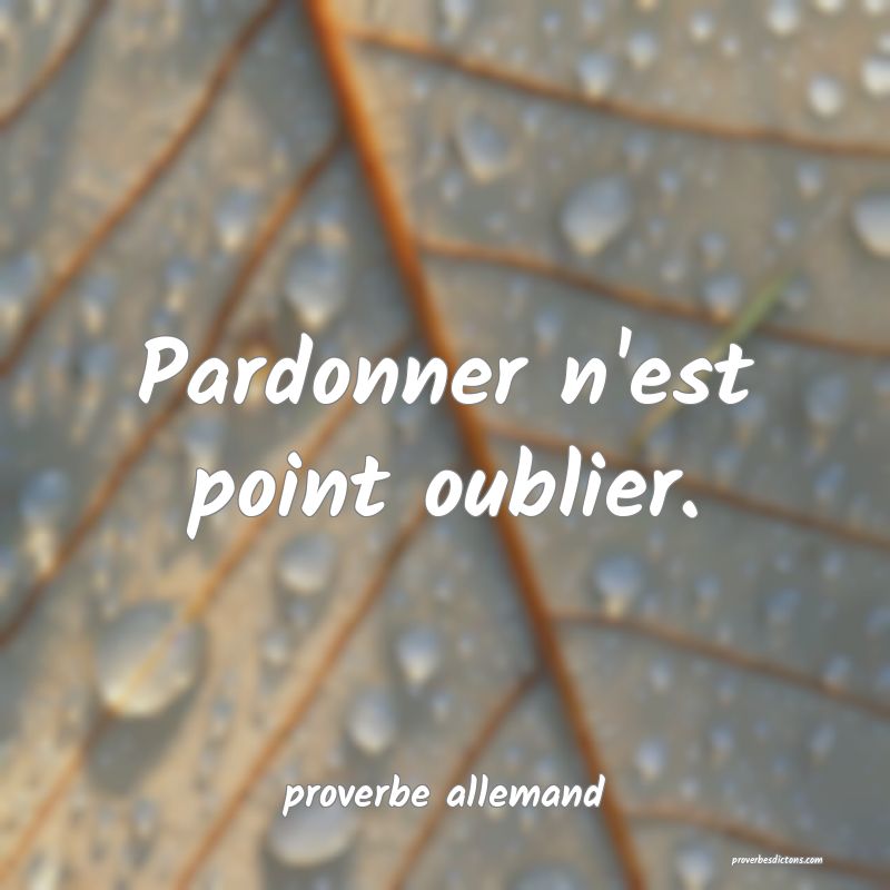  Pardonner n'est point oublier.