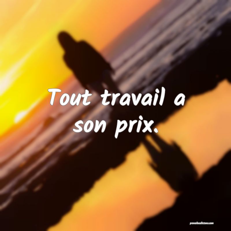 Tout travail a son prix.