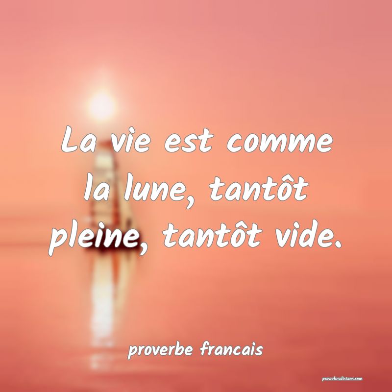 La vie est comme la lune, tantôt pleine, tantôt vide.