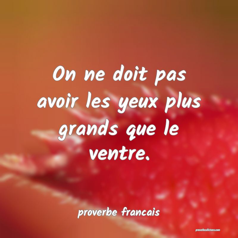 On ne doit pas avoir les yeux plus grands que le ventre.