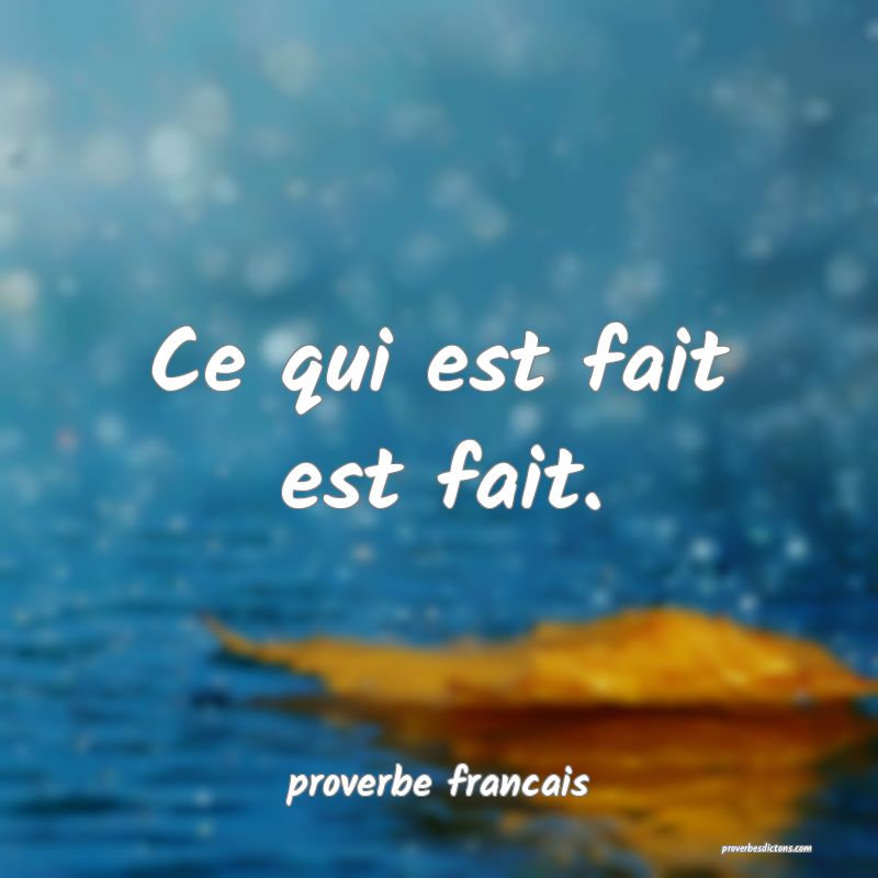 Ce qui est fait est fait.