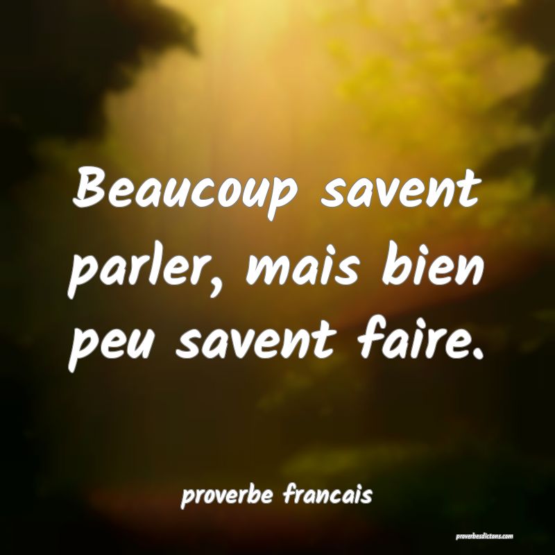 Beaucoup savent parler, mais bien peu savent faire.