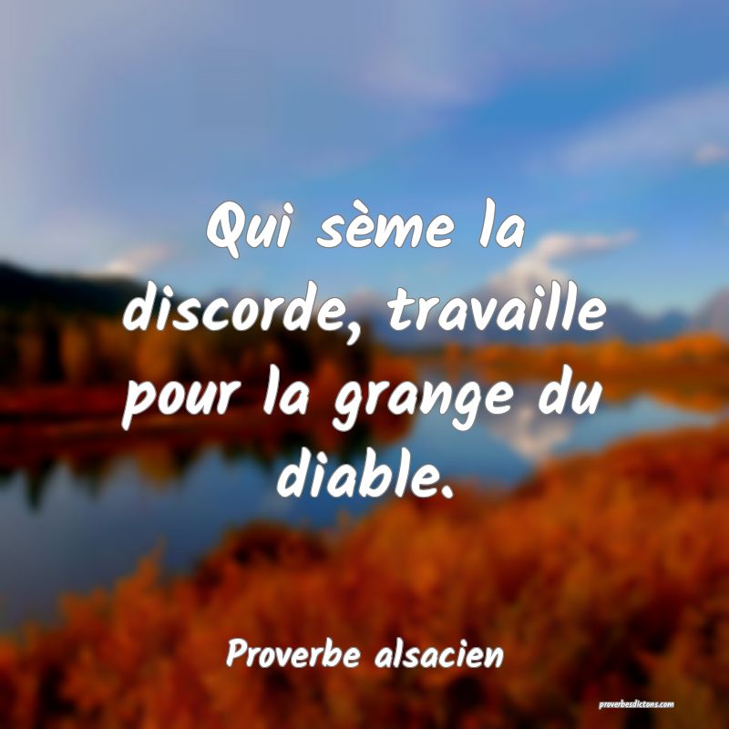 Qui sème la discorde, travaille pour la grange du diable.