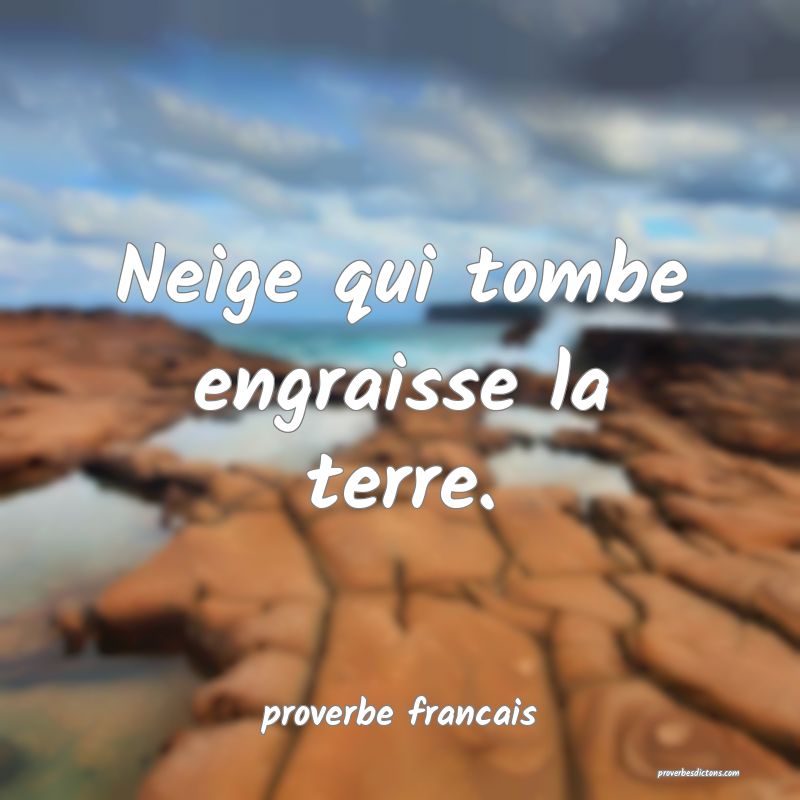 Neige qui tombe engraisse la terre.