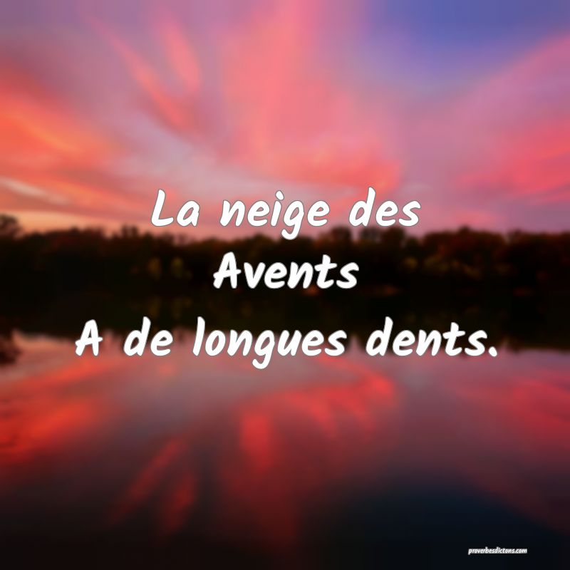 La neige des Avents
A de longues dents.