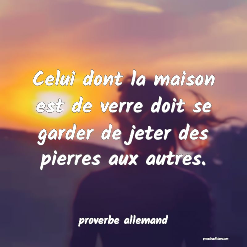 Celui dont la maison est de verre doit se garder de jeter des pierres aux autres.