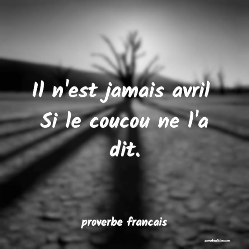 Il n'est jamais avril 
Si le coucou ne l'a dit.
