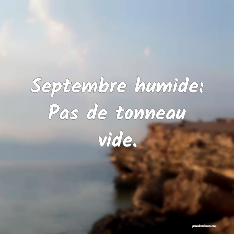 Septembre humide:
Pas de tonneau vide.