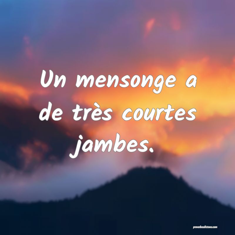Un mensonge a de très courtes jambes.