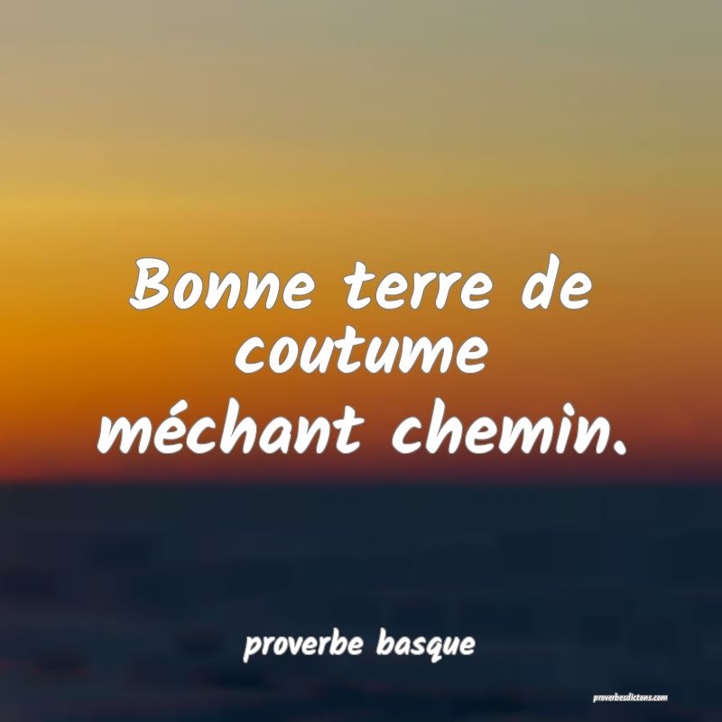  Bonne terre de coutume méchant chemin.