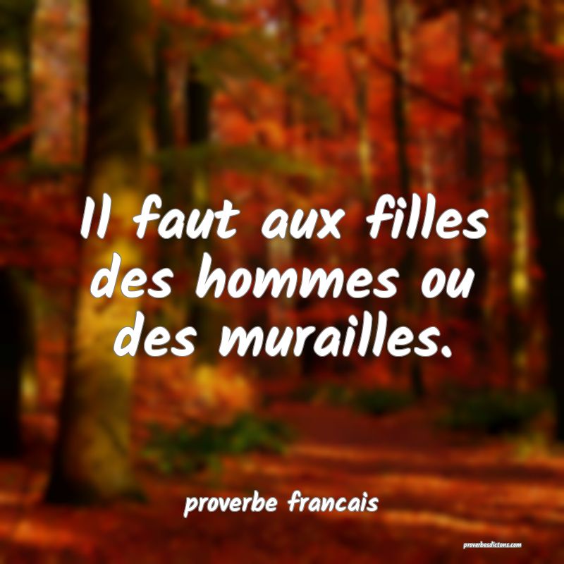 Il faut aux filles des hommes ou des murailles.