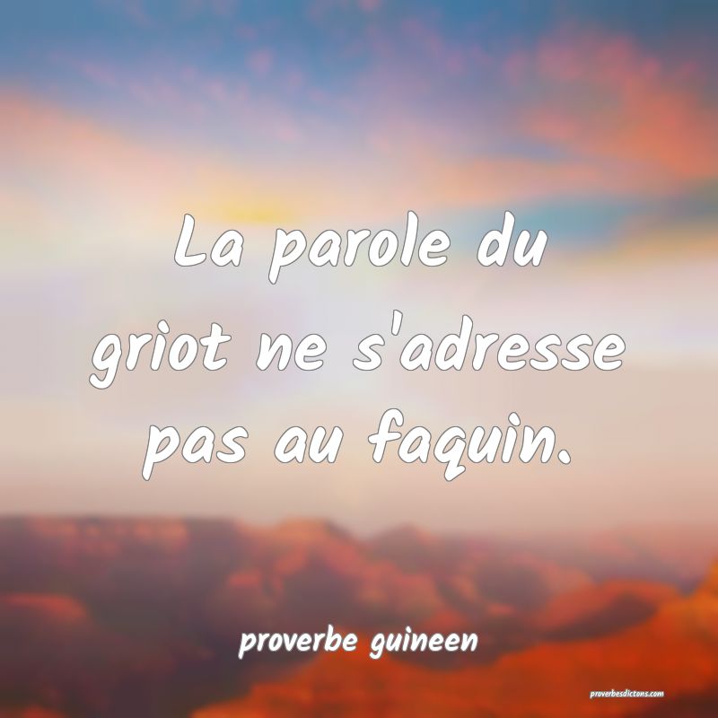  La parole du griot ne s'adresse pas au faquin.