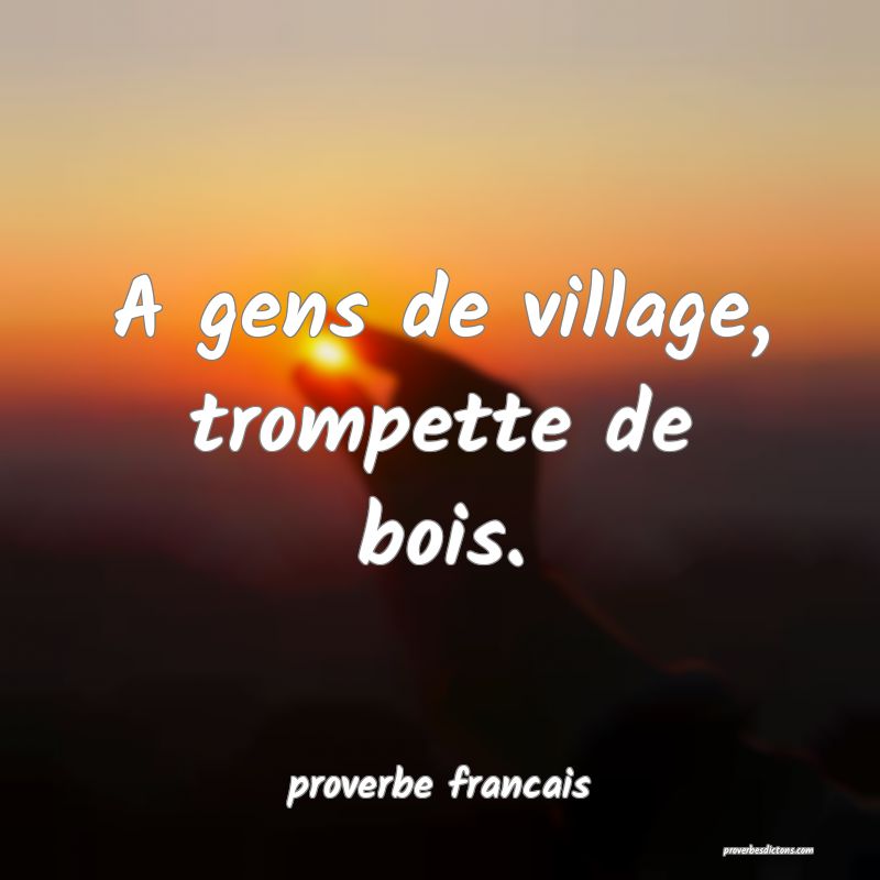 A gens de village, trompette de bois.