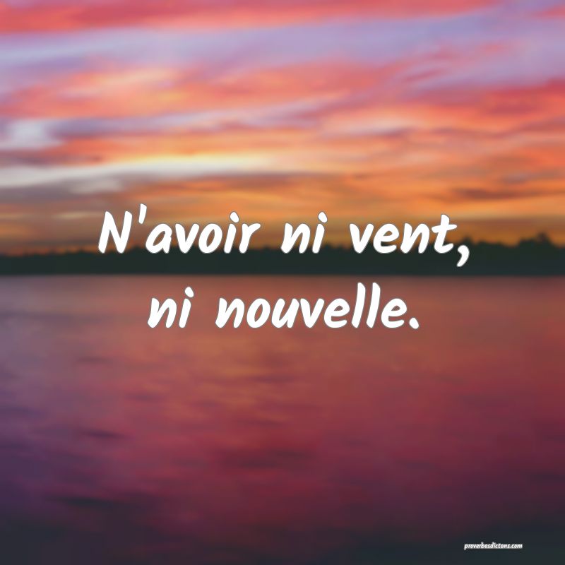 N'avoir ni vent, ni nouvelle.