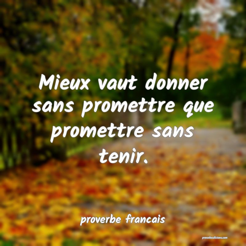 Mieux vaut donner sans promettre que promettre sans tenir.
