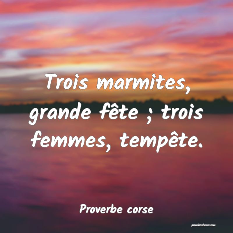 Trois marmites, grande fête ; trois femmes, tempête.