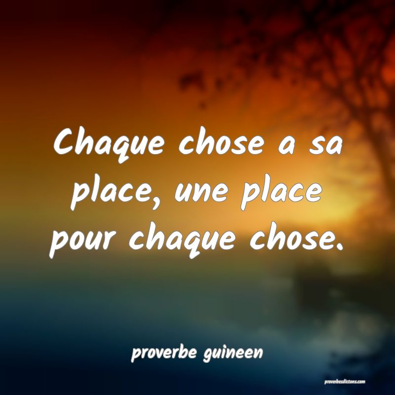  Chaque chose a sa place, une place pour chaque chose.
