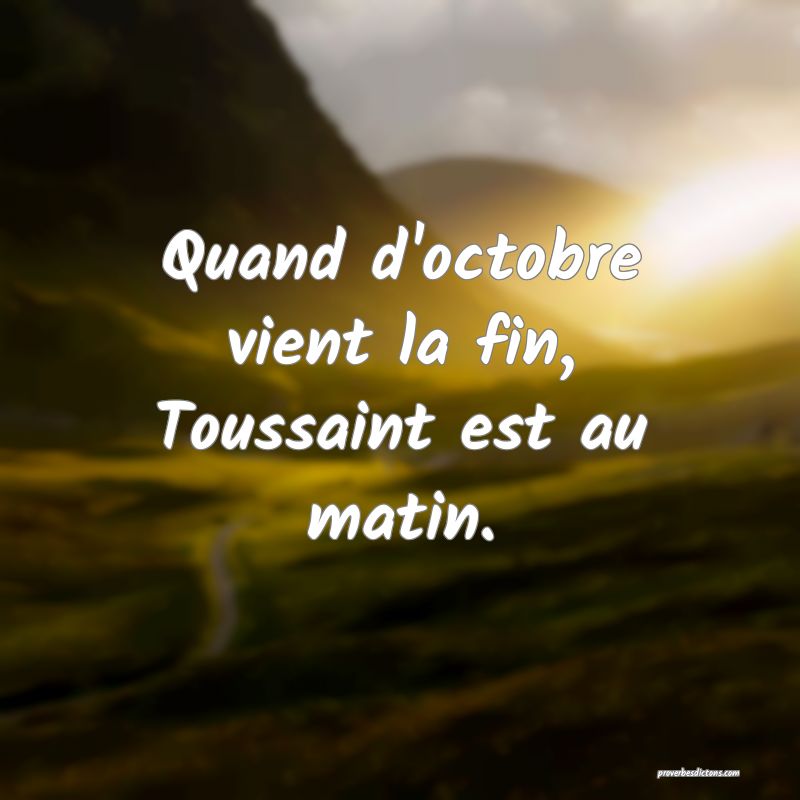 Quand d'octobre vient la fin,
Toussaint est au matin.