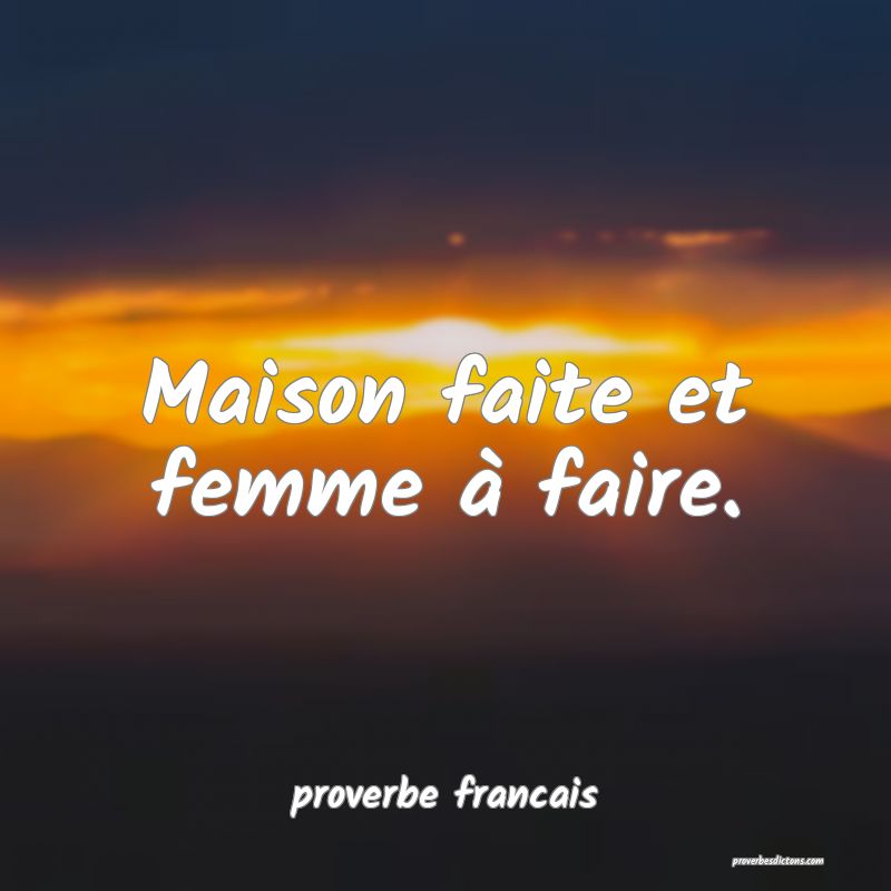 Maison faite et femme à faire.
