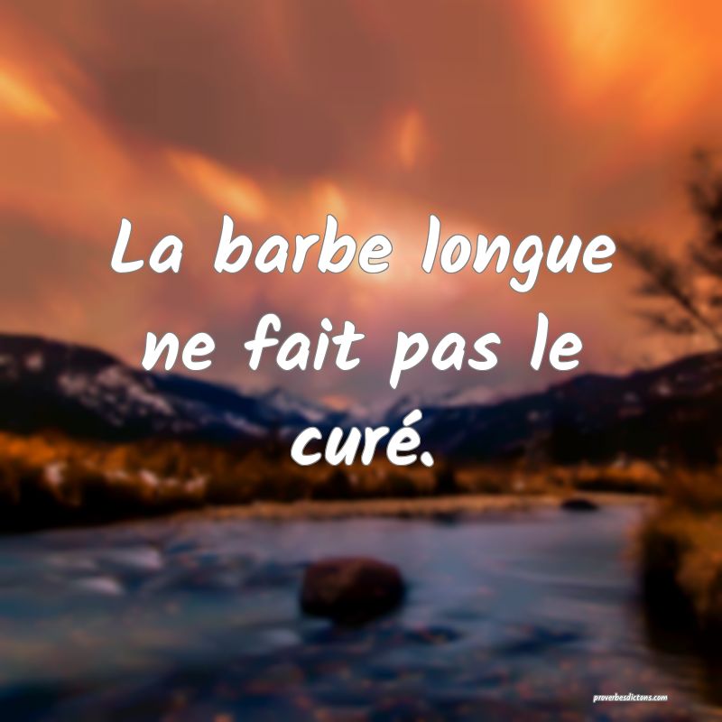 La barbe longue ne fait pas le curé.