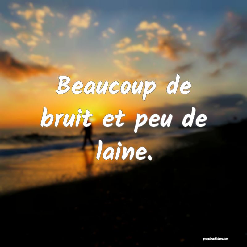 Beaucoup de bruit et peu de laine.