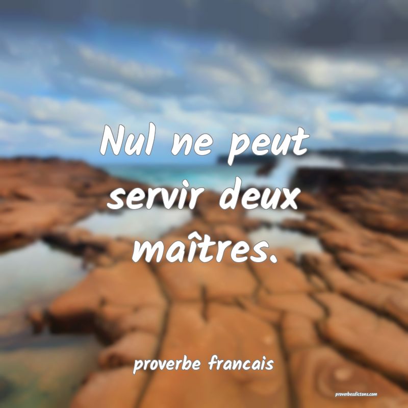 Nul ne peut servir deux maîtres.
