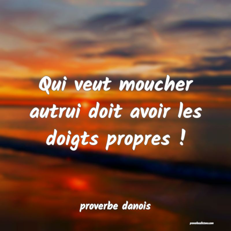 Qui veut moucher autrui doit avoir les doigts propres !