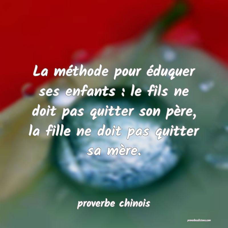 La méthode pour éduquer ses enfants : le fils ne doit pas quitter son père, la fille ne doit pas quitter sa mère.