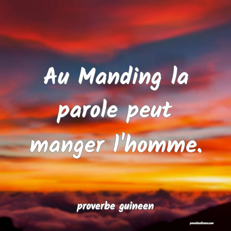 Au Manding la parole peut manger l'homme.